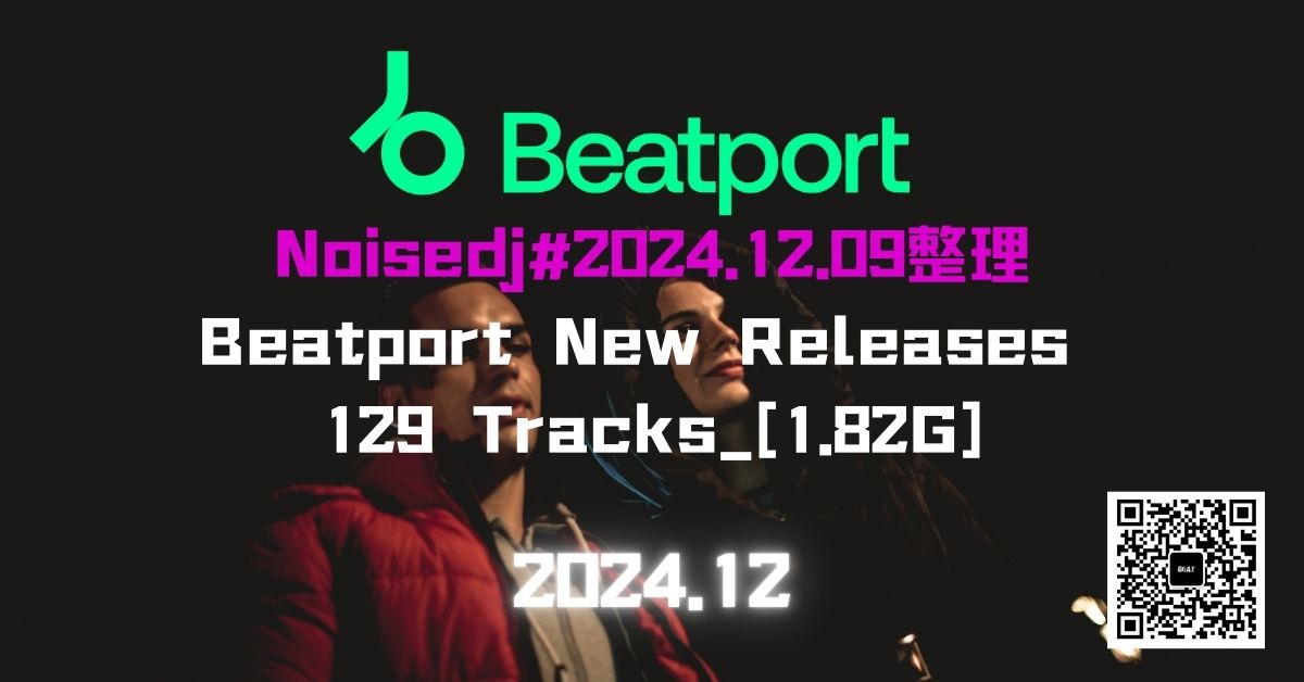 Noisedj#2024.12.09整理Beatport New Releases 129 Tracks_[1.82G]